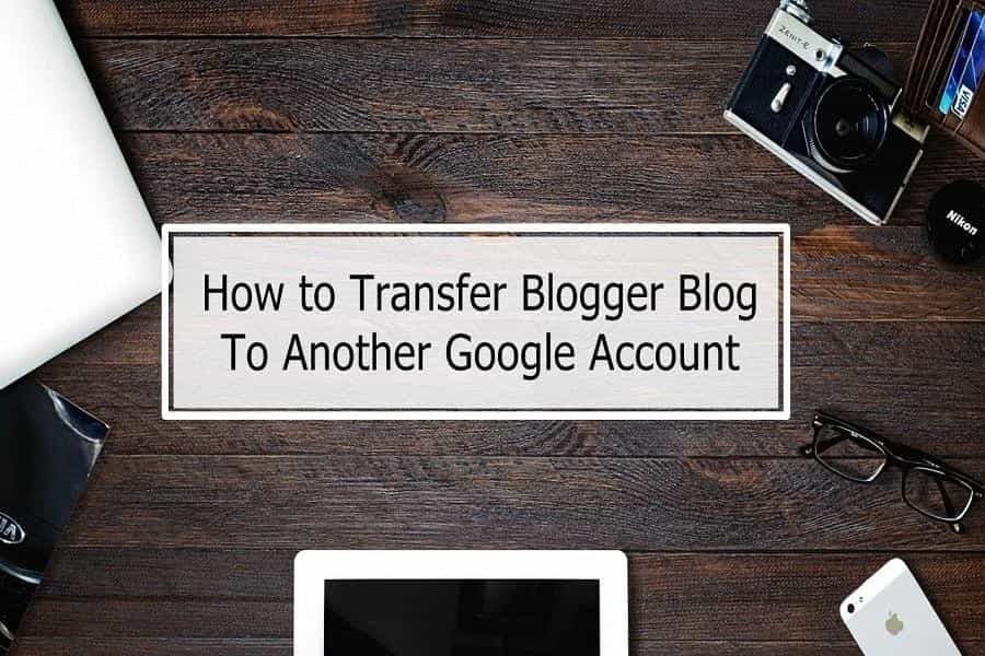 How to Transfer Blog To Another Google Account